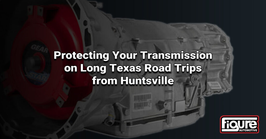Protecting Your Transmission on Long Texas Road Trips from Huntsville