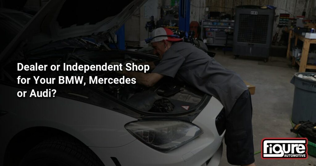 Dealer or Independent Shop for Your BMW, Mercedes or Audi?