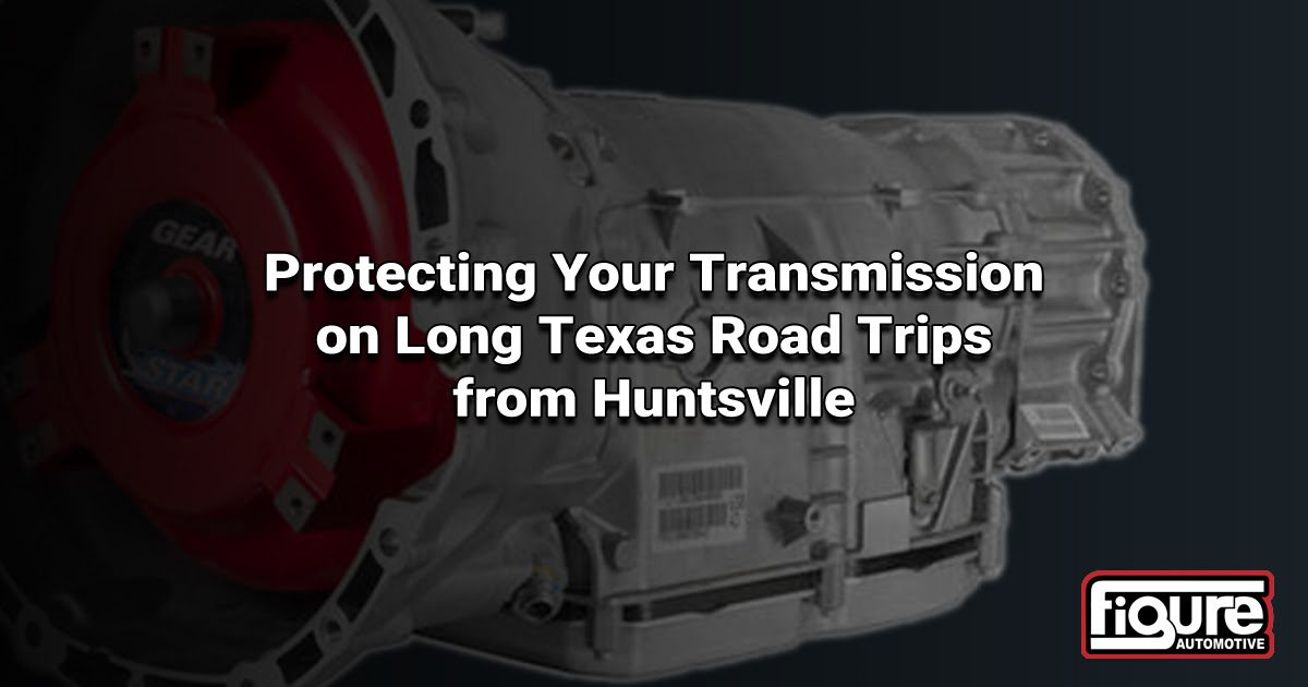 Protecting Your Transmission on Long Texas Road Trips from Huntsville